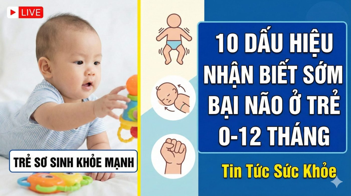 10 DẤU HIỆU NHẬN BIẾT SỚM BẠI NÃO Ở TRẺ 0-12 THÁNG